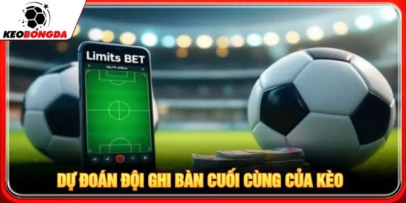 Dự đoán đội ghi bàn cuối cùng của kèo