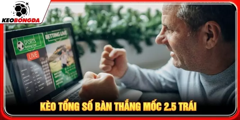 Kèo tổng số bàn thắng mốc 2.5 trái